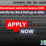 Uttarakhand Judiciary Vacancy 2025 – Notification, Syllabus, Exam Date