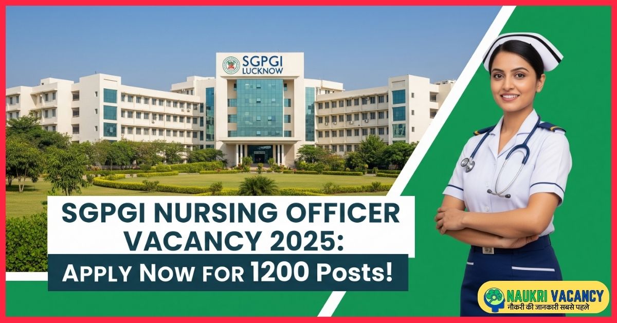 Sgpgi Nursing Officer Vacancy 2025: सैलरी 44,900 से 1,42,400 रुपये